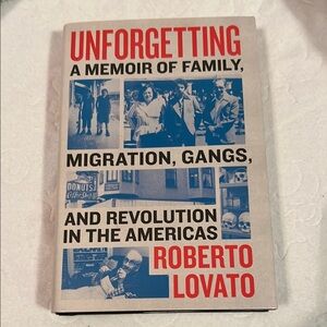 Unforgetting: A Memoir of Family, Migration, Gangs, and Revolution